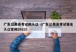 广东公务员考试网入口（广东公务员考试报名入口官网2021）