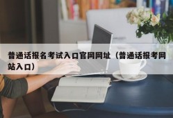 普通话报名考试入口官网网址（普通话报考网站入口）