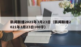 新闻联播2021年3月23日（新闻联播2021年3月23日100字）