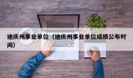 迪庆州事业单位（迪庆州事业单位成绩公布时间）