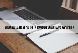 普通话证报名官网（邯郸普通话证报名官网）