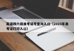 英语四六级准考证号查询入口（2023年准考证打印入口）