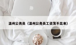 温州公务员（温州公务员工资发不出来）