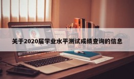 关于2020届学业水平测试成绩查询的信息