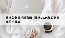 重庆公务员招聘官网（重庆2024年公务员岗位招录表）