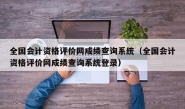 全国会计资格评价网成绩查询系统（全国会计资格评价网成绩查询系统登录）