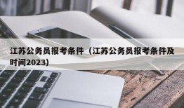 江苏公务员报考条件（江苏公务员报考条件及时间2023）