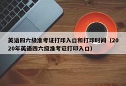 英语四六级准考证打印入口和打印时间（2020年英语四六级准考证打印入口）