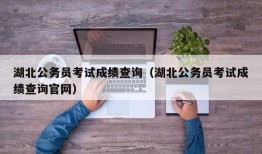 湖北公务员考试成绩查询（湖北公务员考试成绩查询官网）