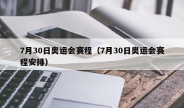 7月30日奥运会赛程（7月30日奥运会赛程安排）