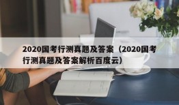 2020国考行测真题及答案（2020国考行测真题及答案解析百度云）