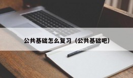 公共基础怎么复习（公共基础吧）