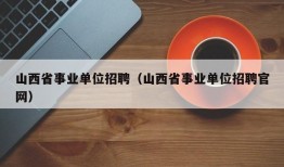 山西省事业单位招聘（山西省事业单位招聘官网）