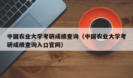 中国农业大学考研成绩查询（中国农业大学考研成绩查询入口官网）