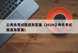 公务员考试题目及答案（2024公务员考试题目及答案）