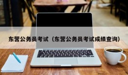 东营公务员考试（东营公务员考试成绩查询）