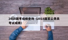 2018国考成绩查询（2018国家公务员考试成绩）