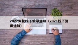 2022恢复线下教学通知（2021线下复课通知）