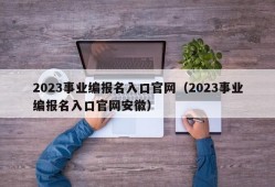 2023事业编报名入口官网（2023事业编报名入口官网安徽）