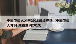 中国卫生人才网2018成绩查询（中国卫生人才网 成绩查询2019）