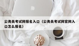 公务员考试网报名入口（公务员考试网官网入口怎么报名）