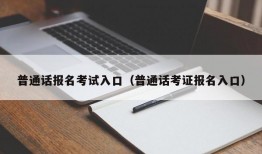 普通话报名考试入口（普通话考证报名入口）