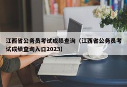 江西省公务员考试成绩查询（江西省公务员考试成绩查询入口2023）