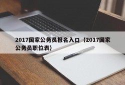 2017国家公务员报名入口（2017国家公务员职位表）