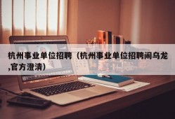 杭州事业单位招聘（杭州事业单位招聘闹乌龙,官方澄清）