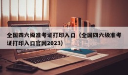 全国四六级准考证打印入口（全国四六级准考证打印入口官网2023）