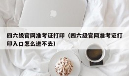 四六级官网准考证打印（四六级官网准考证打印入口怎么进不去）