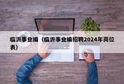 临沂事业编（临沂事业编招聘2024年岗位表）