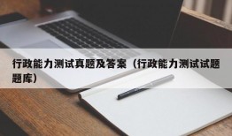 行政能力测试真题及答案（行政能力测试试题题库）