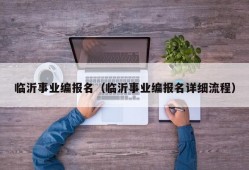 临沂事业编报名（临沂事业编报名详细流程）