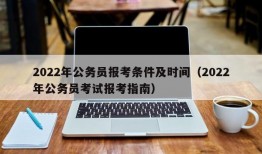 2022年公务员报考条件及时间（2022年公务员考试报考指南）