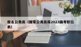 报名公务员（国家公务员局2023国考职位表）