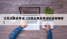 江苏公务员考试（江苏公务员考试科目有哪些）