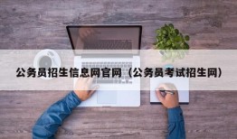 公务员招生信息网官网（公务员考试招生网）