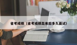 省考成绩（省考成绩出来后多久面试）