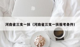 河南省三支一扶（河南省三支一扶报考条件）