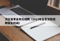 河北省事业单位招聘（2023年全军文职招聘报名时间）