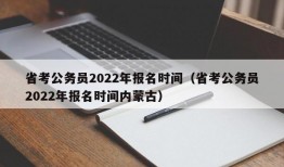 省考公务员2022年报名时间（省考公务员2022年报名时间内蒙古）