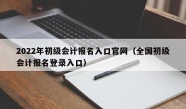 2022年初级会计报名入口官网（全国初级会计报名登录入口）