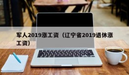 军人2019涨工资（辽宁省2019退休涨工资）