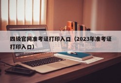 四级官网准考证打印入口（2023年准考证打印入口）