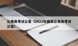 公务员考试公告（2023年国家公务员考试公告）