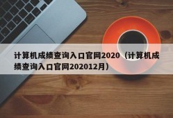 计算机成绩查询入口官网2020（计算机成绩查询入口官网202012月）