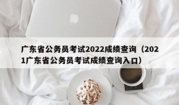 广东省公务员考试2022成绩查询（2021广东省公务员考试成绩查询入口）