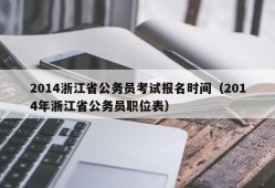 2014浙江省公务员考试报名时间（2014年浙江省公务员职位表）