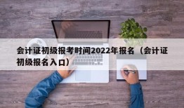 会计证初级报考时间2022年报名（会计证初级报名入口）